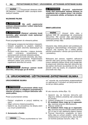 Page 158PL
Oczyszczać okresowo zbior-
niki benzyny i mieszanki celem usunięcia ewen-
tualnych osadów.
WLEWANIE PALIWA
Nie palić papierosów
podczas wlewania paliwa i unikać wdychania
oparów benzyny.
Otwierać ostrożnie korek
karnistra, gdyż wewnątrz może wytworzyć
się podciśnienie.
Przed przystąpieniem do wlewania paliwa:
–Wstrząsnąć energicznie karnistrem mieszanki.
–Ustawić urządzenie na płaskim, stabilnym
terenie z korkiem zbiornika skierowanym do
góry.
–Oczyścić korek zbiornika i miejsce dookoła,
celem...