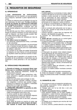 Page 74ES
A) APRENDIZAJE
1)Leer atentamente las instrucciones.Familiarizarse con los mandos y el uso apropiado
de la máquina. Aprender a parar rápidamente el
motor.
2) Utilizar la máquina para la finalidad a la que ha
sido destinada, es decir, para 
“la tala, el corte y
la poda de árboles de dimensiones indicadas
en la longitud de la barra”
u objetos de madera
de símiles características. Cualquier otro uso
puede resultar peligroso y provocar la avería de la
máquina.
3) No permita que los niños o personas que...