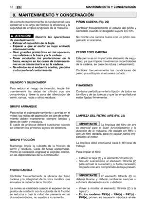 Page 82Un correcto mantenimiento es fundamental para
conservar a lo largo del tiempo la eficiencia y la
seguridad de empleo originales de la máquina.
Durante las operaciones
de mantenimiento:
–Extraer el capuchón de la bujía.
–Esperar a que el motor se haya enfriado
adecuadamente.
–Usar guantes protectivos en las operacio-
nes relativas a la barra y a la cadena.
–Tener montadas las protecciones de la
barra, excepto en los casos de intervencio-
nes en la misma barra o en la cadena.
–No elimine en el ambiente...