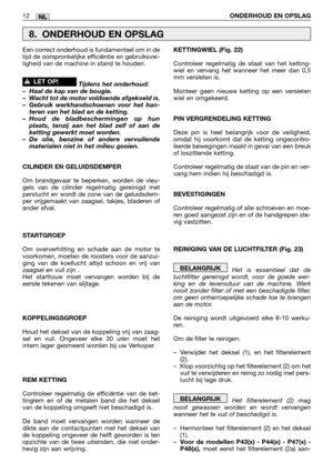 Page 98Een correct onderhoud is fundamenteel om in de
tijd de oorspronkelijke efficiëntie en gebruiksvei-
ligheid van de machine in stand te houden.
Tijdens het onderhoud:
–Haal de kap van de bougie.
–Wacht tot de motor voldoende afgekoeld is.
–Gebruik werkhandschoenen voor het han-
teren van het blad en de ketting.
–Houd de bladbeschermingen op hun
plaats, tenzij aan het blad zelf of aan de
ketting gewerkt moet worden.
–De olie, benzine of andere vervuilende
materialen niet in het milieu gooien.
CILINDER EN...