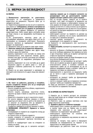 Page 138MK
А) ОБУКА
1)Внимателно прочитајте ги упатствата.Запознајте се со командите и правилното
користење на машината. Научете брзо да го
запирате моторот.
2) Користете ја машината за она за што е наменета,
што значи за 
“соборување, сечење и кастрење на
дрвја со димензии што се дадени по должината
на лостот“
или дрвени предмети со аналогни
карактеристики. Било каква друга употреба може
да биде опасна и да предизвика оштетување на
машината.
3) Не дозволувајте никогаш деца да ја
употребуваат машината, или други...