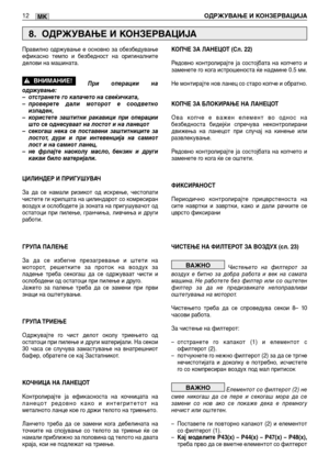 Page 146Правилно одржување е основно за обезбедување
ефикасно темпо и безбедност на оригиналните
делови на машината.
При операции на
одржување:
–отстранете го капачето на свеќичката,
–проверете дали моторот е соодветно
изладен,
–користете заштитни ракавици при операции
што се однесуваат на лостот и на ланецот
–секогаш нека се поставени заштитниците за
лостот, дури и при интевенција на самиот
лост и на самиот ланец,
–не фрлајте наоколу масло, бензин и други
какви било материјали.
ЦИЛИНДЕР И ПРИГУШУВАЧ
За да се...