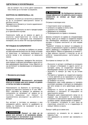 Page 147(2а) во капакот (1а) и потоа двете компоненти
така споени да се постават на машината.
КОНТРОЛА НА СВЕЌИЧКАТА(сл. 24)
Повремено, откачете ја и исчистете ја свеќичката
за да ги отстраните евентуалните талози со
метална спатула.
Проверете ја и обновете ја точната оддалеченост
меѓу електродите.
Поставете ја свеќичката на место прицврстувајќи
ја со приложените клучеви.
Свеќичката треба да се замени со друга со
аналогни карактеристики во случај кога
електродите се прегорени или неправилно
изолирани, или на...