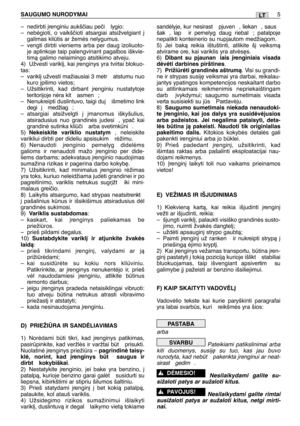 Page 155–nedirbti ∞renginiu aukšãiau peãi  lygio:
–nebògioti, o vaikšãioti atsargiai atsižvelgiant ∞
galimas klitis ar žemòs nelygumus.
–vengti dirbti vieniems arba per daug izoliuoto-
je aplinkoje taip palengvinant pagalbos iškvie-
timà galimo nelaimingo atsitikimo atveju.
4) Užvesti varikl∞, kai ∞renginys yra tvirtai blokuo-
tas: 
–varikl∞ užvesti mažiausiai 3 metr  atstumu nuo
kuro ∞pilimo vietos;
–Užsitikrinti, kad dirbant ∞renginiu nustatytoje
teritorijoje nòra kit  asmen ;
–Nenukreipti duslintuvo, taigi...