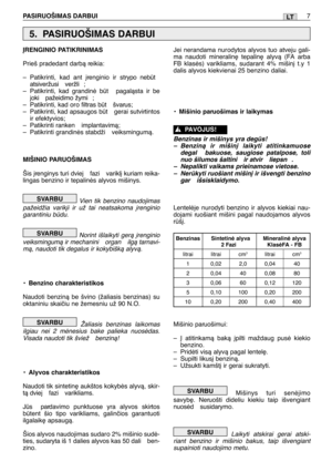 Page 157PASIRUOŠIMAS DARBUI7LT
ØRENGINIO PATIKRINIMAS
Prieš pradedant darbà reikia:
–Patikrinti, kad ant ∞renginio ir strypo nebt
atsiveržusi  veržli ;
–Patikrinti, kad grandinò bt  pagalàsta ir be
joki  pažeidimo žymi ;
–Patikrinti, kad oro filtras bt švarus;
–Patikrinti, kad apsaugos bt  gerai sutvirtintos
ir efektyvios;
–Patikrinti ranken  implantavimà;
–Patikrinti grandinòs stabdži  veiksmingumà.
MIŠINIO PARUOŠIMAS
Šis ∞renginys turi dviej  fazi  varikl∞ kuriam reika-
lingas benzino ir tepalinòs alyvos...