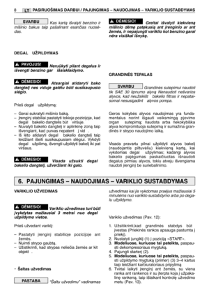 Page 158LT
Kas kartà išvalyti benzino ir
mišinio bakus taip pašalinant esanãias nuosò-
das.
DEGAL  UŽPILDYMAS
Nerukyti pilant degalus ir
išvengti benzino gar  išsisklaidymo.
Atsargiai atidaryti bako
dangtel∞ nes viduje galòtu bti susikaupusio
slògio.
Prieš degal  užpildymà:
–Gerai sukratyti mišinio bakà.
–Ørengin∞ stabiliai pastatyti tokioje pozicijoje, kad
degal  bakelio dangtelis bt  viršuje.
–Nuvalyti bakelio dangtel∞ ir aplinkin∏ zonà taip
išvengiant, kad purvas nepatent  ∞ vid .
–Iš lòto atidaryti degal...