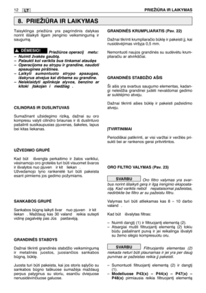 Page 162Taisyklinga priežira yra pagrindinis dalykas
norint išlaikyti ilgam ∞renginio veiksmingumà ir
saugumà.
Priežiros operacij  metu:
–Nuimti žvakòs gaubtà.
–Palaukti kol variklis bus tinkamai atauš∏s
–Operacijoms su strypu ir grandine, naudoti
apsaugines pirštines.
–Laikyti sumontuoto strypo apsaugas,
išskyrus atvejus kai dirbama su grandine.
–Neisklaidyti aplinkoje alyvos, benzino ar
kitoki  ∞takojan i  medžiag .
CILINDRAS IR DUSLINTUVAS
Sumažinant užsidegimo rizikà, dažnai su oro
kompresu valyti cilindro...