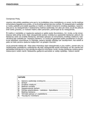 Page 167LVPRIEKŠVÅRDS1
Cien¥jamais Pircïj,
vispirms mïs gribïtu pateikties jums par to, ka izvïlïjÇties msu izstrÇdÇjumu un ceram, ka š¥s maš¥nas
izmantošana sagadÇs jums prieku, un ka tÇ piln¥gi apmierinÇs jsu cer¥bas. Š¥ rokasgrÇmata ir sastÇd¥ta
ar nolku pal¥dzït jums labÇk iepaz¥ties ar maš¥nu un efekt¥vi izmantot to droš¥bas apstÇk∫os; neaizmir-
stiet par to, ka rokasgrÇmata ir neat¿emama maš¥nas sastÇvda∫a, tÇ ir jÇtur pie rokas, lai pie tÇs jebkurÇ
br¥d¥ varïtu griezties, un nododot maš¥nu citÇm...