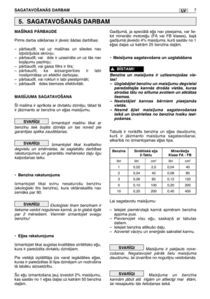 Page 173SAGATAVOŠANÅS DARBAM7LV
MAŠ±NAS PÅRBAUDE
Pirms darba sÇkšanas ir jÇveic šÇdas darb¥bas:
–pÇrbaud¥t, vai uz maš¥nas un sliedes nav
iz∫odz¥jušos skrvju;
–pÇrbaud¥t, vai  ïde ir uzasinÇta un uz tÇs nav
bojÇjumu paz¥mju;
–pÇrbaud¥t, vai gaisa filtrs ir t¥rs;
–pÇrbaud¥t, ka aizsargier¥ces ir labi
nostiprinÇtas un efekt¥vi darbojas;
–pÇrbaud¥t, vai rokturi ir labi piestiprinÇti;
–pÇrbaud¥t ïdes bremzes efektivitÇti.
MAIS±JUMA SAGATAVOŠANA
Š¥ maš¥na ir apr¥kota ar divtaktu dzinïju, tÇtad tÇ
ir jÇizmanto ar...