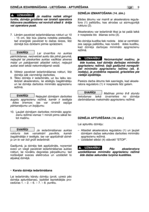 Page 175LVDZINîJA IEDARBINÅŠANA - LIETOŠANA - APTURîŠANA9
Ja maš¥na netiek stingri
turïta, dzinïja grdiens var izrais¥t operatora
l¥dzsvara zaudïšanu vai novirz¥t sliedi š ïrš∫a
vai operatora pusï.
7. LïnÇm pavelciet iedarbinÇšanas rokturi uz 10
- 15 cm, l¥dz bs jtama noteikta pretest¥ba,
tad enerÆiski pavelciet to dažas reizes, l¥dz
dzinïjÇ bs dzirdami pirmie sprÇdzieni.
Lai izvair¥tos no auklas
pÇrtrkšanas, neizvelciet auklu tÇs pilnÇ garumÇ,
ne∫aujiet tai pieskarties auklas vad¥klas atveres
malai un...