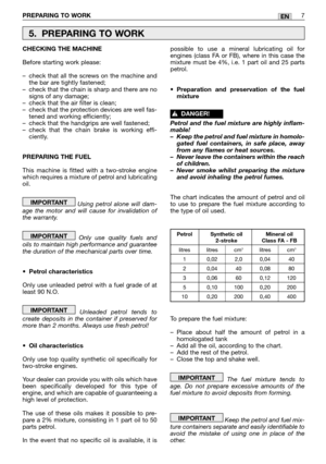 Page 189PREPARING TO WORK7EN
CHECKING THE MACHINE
Before starting work please:
–check that all the screws on the machine and
the bar are tightly fastened;
–check that the chain is sharp and there are no
signs of any damage;
–check that the air filter is clean;
–check that the protection devices are well fas-
tened and working efficiently;
–check that the handgrips are well fastened;
–check that the chain brake is working effi-
ciently.
PREPARING THE FUEL
This machine is fitted with a two-stroke engine
which...