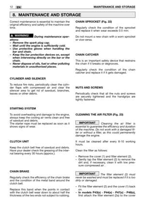 Page 194Correct maintenance is essential to maintain the
original efficiency and safety of the machine over
time.
During maintenance oper-
ations:
–Remove the spark plug cap.
–Wait until the engine is sufficiently cold.
–Use protective gloves when handling the
bar and chain.
–Keep the bar protection devices on, except
when intervening directly on the bar or the
chain.
–Never dispose of oils, fuel or other polluting
materials in unauthorised places.
CYLINDER AND SILENCER
To reduce fire risks, periodically clean...