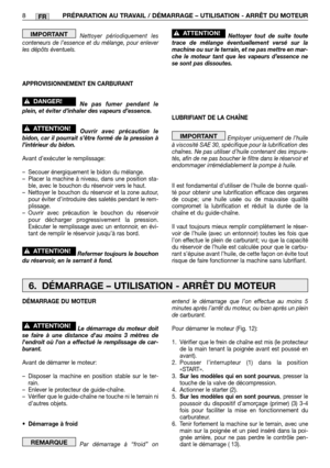 Page 206FR
Nettoyer périodiquement les
conteneurs de l’essence et du mélange, pour enlever
les dépôts éventuels.
APPROVISIONNEMENT EN CARBURANT
Ne pas fumer pendant le
plein, et éviter d’inhaler des vapeurs d’essence.
Ouvrir avec précaution le
bidon, car il pourrait s’être formé de la pression à
l’intérieur du bidon.
Avant d’exécuter le remplissage:
–Secouer énergiquement le bidon du mélange.
–Placer la machine à niveau, dans une position sta-
ble, avec le bouchon du réservoir vers le haut.
–Nettoyer le bouchon...