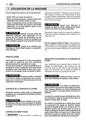 Page 208FR
Pour le respect des autres et de l’environnement:
– Eviter d’être une cause de nuisance.
– Suivre scrupuleusement les normes locales pour
lélimination des déchets après la coupe.
– Suivre scrupuleusement les normes locales pour
lélimination des huiles, de l’essence, des parties
détériorées ou de tout élément ayant un fort
impact environnemental.
Pendant le travail, porter des
vêtements adéquats. Votre Revendeur est en
mesure de vous fournir les informations sur les
dispositifs de protection contre les...