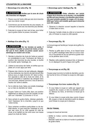 Page 209•Ebranchage d’un arbre (Fig. 16)
Vérifiez que la zone de chute
des branches est dégagée.
1. Placez-vous de l’autre côté que celui de la branche
que vous devez couper.
2. Commencez par les branches les plus basses, en
continuant ensuite avec les branches plus élevées.
3. Exécutez la coupe du haut vers le bas, pour éviter
que le guide-chaîne ne puisse s’encastrer.
•
Abattage d’un arbre (Fig. 17)
Sur les terrains en pente, il
faut toujours travailler en amont de l’arbre, et véri-
fier que le tronc abattu ne...