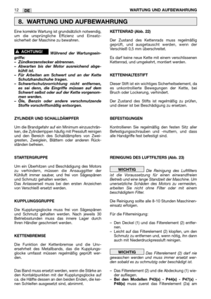 Page 226Eine korrekte Wartung ist grundsätzlich notwendig,
um die ursprüngliche Effizienz und Einsatz-
sicherheit der Maschine zu bewahren.
Während der Wartungsein-
griffe:
–Zündkerzenstecker abtrennen.
–Abwarten bis der Motor ausreichend abge-
kühlt ist.
–Für Arbeiten am Schwert und an der Kette
Schutzhandschuhe tragen.
–Schwertschutzvorrichtung nicht entfernen,
es sei denn, die Eingriffe müssen auf dem
Schwert selbst oder auf der Kette vorgenom-
men werden.
–Öle, Benzin oder andere verschmutzende
Stoffe...