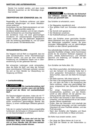 Page 227Deckel (1a) montiert werden, und dann beide
Elemente zusammen an der Motorsäge einge-
baut werden.
ÜBERPRÜFUNG DER ZÜNDKERZE (Abb. 24)
Regelmäßig die Zündkerze entfernen und dabei
eventuelle Ablagerungen mit einem Metallbür-
stchen entfernen.
Kontrollieren Sie den Elektrodenabstand und stel-
len Sie ihn gegebenenfalls wieder her.
Zündkerze wieder einsetzen und mit dem mitgelie-
ferten Schlüssel bis zum Anschlag festziehen.
Die Zündkerze muss mit einer gleichwertigen
Zündkerze mit entsprechenden...