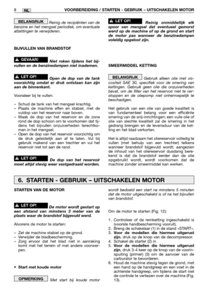 Page 238NL
Reinig de recipiënten van de
benzine en het mengsel periodiek, om eventuele
afzettingen te verwijderen.
BIJVULLEN VAN BRANDSTOF
Niet roken tijdens het bij-
vullen en de benzinedampen niet inademen.
Open de dop van de tank
voorzichtig omdat er druk ontstaan kan zijn
aan de binnenkant.
Vooraleer bij te vullen:
–Schud de tank van het mengsel krachtig.
–Plaats de machine effen en stabiel, met de
vuldop van het reservoir naar boven.
–Maak de dop van het reservoir en de zone
rond de dop schoon om te...