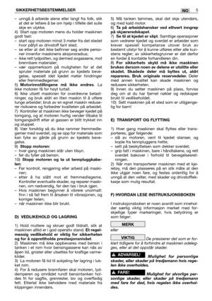 Page 59–unngå å arbeide alene eller langt fra folk, slik
at det er lettere å be om hjelp i tilfelle det sulle
skje en ulykke.
4) Start opp motoren mens du holder maskinen
godt fast:
–start opp motoren minst 3 meter fra det stedet
hvor påfyll av drivstoff fant sted;
–se etter at det ikke befinner seg andre perso-
ner innenfor maskinens aksjonsradius;
–ikke rett lydpotten, og dermed avgassene, mot
brennbare materialer;
–vær oppmerksom på muligheten for at det
spruter materiale på grunn av kjedets beve-
gelse,...