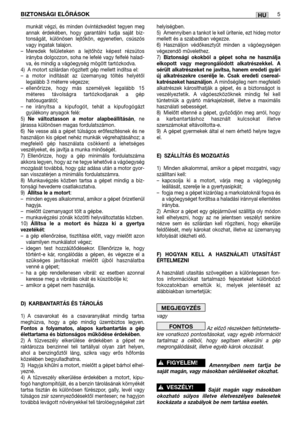 Page 108munkát végzi, és minden óvintézkedést tegyen meg
annak érdekében, hogy garantálni tudja saját biz-
tonságát, különösen lejtőkön, egyenetlen, csúszós
vagy ingatak talajon.
–Meredek felületeken a lejtőhöz képest rézsútos
irányba dolgozzon, soha ne lefelé vagy felfelé halad-
va, és mindig a vágóegység mögött tartózkodva.
4) A motort szilárdan rögzített gép mellett indítsa el:
–a motor indítását az üzemanyag töltés helyétől
legalább 3 méterre végezze;
–ellenőrizze, hogy más személyek legalább 15
méteres...