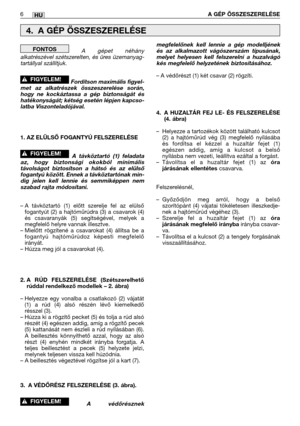 Page 109A gépet néhány
alkatrészével szétszerelten, és üres üzemanyag-
tartállyal szállítjuk. 
Fordítson maximális figyel-
met az alkatrészek összeszerelése során,
hogy ne kockáztassa a gép biztonságát és
hatékonyságát; kétség esetén lépjen kapcso-
latba Viszonteladójával.
1. AZ ELÜLSŐ FOGANTYÚ FELSZERELÉSE
A távköztartó (1) feladata
az, hogy biztonsági okokból minimális
távolságot biztosítson a hátsó és az elülső
fogantyú között. Ennek a távköztartónak min-
dig jelen kell lennie és semmiképpen nem
szabad rajta...