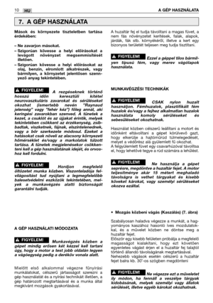 Page 113HU10A GÉP HASZNÁLATA
Mások és környezete tiszteletben tartása
érdekében:
– Ne zavarjon másokat.
– Szigorúan kövesse a helyi előírásokat a
levágott növényzet megsemmisítését
illetően.
– Szigorúan kövesse a helyi előírásokat az
olaj, benzin, elromlott alkatrészek, vagy
bármilyen, a környzetet jelentősen szenn-
yező anyag tekintetében.
A rezgéseknek történő
hosszú időn keresztüli kitétel
neurovaszkuláris zavarokat és sérüléseket
okozhat (ismertebb nevén ”Raynaud
jelenség” vagy ”fehér kéz”) főleg annál, aki...