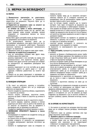 Page 121MK
А) ОБУКА
1)Внимателно прочитајте ги упатствата.Запознајте се со командите и правилното
користење на машината. Научете брзо да го
запирате моторот.
2)
Користете ја машината само за опсегот на
работа за што е наменета,и тоа
–за сечење на трева и ниска вегетација, со
помош на најлонски конец (на пр. цветни леи,
мали градини, жива ограда, шпалири, зелени
површини со ограничена висина за лесно
обликување); 
Каква било друга употреба може да биде опасна и
да предизвика оштетување на машината.
3) Не...