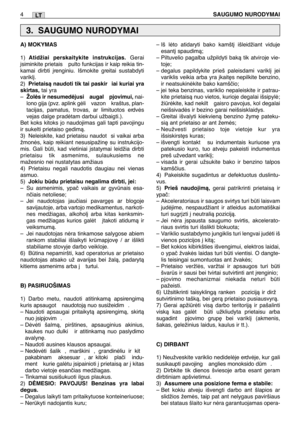 Page 135LT
A) MOKYMAS
1)Atidžiai perskaitykite instrukcijas.Gerai
∞siminkite prietais  pulto funkcijas ir kaip reikia tin-
kamai dirbti ∞renginiu. Išmokite greitai sustabdyti
varikl∞.
2)
Prietaisà naudoti tik tai paskir iai kuriai yra
skirtas, tai yra
–Žolòs ir nesumedòjusi  augal  pjovimui, nai-
lono gija (pvz. aplink gòli  vazon  kraštus, plan-
tacijas, pamatus, trovas, ar limituotos erdvòs
vejas dalge pradòtam darbui užbaigti.). 
Bet koks kitoks jo naudojimas gali tapti pavojingu
ir sukelti prietaiso gedimà....