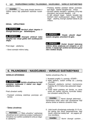 Page 139Kas kartà išvalyti benzino ir
mišinio bakus taip pašalinant esanãias nuosò-
das.
DEGAL  UŽPILDYMAS
Nerkyti pilant degalus ir
išvengti benzino gar  išsisklaidymo.
Atsargiai atidaryti bako
dangtel∞ nes viduje galòtu bti susikaupusio
slògio.
Prieš degal  užpildymà:
– Gerai sukratyti mišinio bakà.
!DñMESIO!
!PAVOJUS!
SVARBU– Prietaisà stabiliai pastatyti tokioje pozicijoje,
kad degal  bakelio dangtelis bt  viršuje.
– Nuvalyti bakelio dangtel∞ ir aplinkin∏ zonà taip
išvengiant, kad purvas nepatent  ∞ vid...