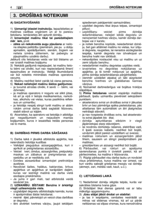 Page 149LV
A) SAGATAVOŠANÅS
1)Uzman¥gi izlasiet instrukciju.Iepaz¥stieties ar
maš¥nas vad¥bas orgÇniem un ar to pareizu
lietošanu. IemÇcieties Çtri apturït dzinïju.
2)
Izmantojiet maš¥nu tikai tai paredzïtajiem
mïr iem, proti
–zÇles un nekokveida augu p∫aušanaar neilo-
na stieples pal¥dz¥bu (piemïram, pie pu u dobju
apmalïm, apstÇd¥jumiem, sienÇm, žogiem vai
neliela izmïra zÇlieniem, lai pabeigtu ar
p∫aujmaš¥nu uzsÇkto darbu). 
Jebkurš cits lietošanas veids var bt b¥stams un
var izrais¥t maš¥nas bojÇjumu
3)...