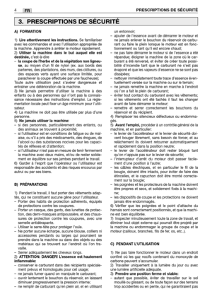 Page 177FR
A) FORMATION
1)Lire attentivement les instructions. Se familiariser
avec les commandes et avec l’utilisation appropriée de
la machine. Apprendre à arrêter le moteur rapidement.
2)
Utiliser la machine dans le but auquel elle est
destinée,c’est-à-dire
–la coupe de l’herbe et de la végétation non ligneu-
se, au moyen d’un fil de nylon (ex. aux bords des
parterres, des plantations, des murs, des clôtures, ou
des espaces verts ayant une surface limitée, pour
parachever la coupe effectuée par une...