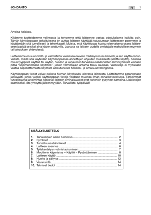 Page 20FIJOHDANTO1
Arvoisa Asiakas,
Kiitämme tuotteidemme valinnasta ja toivomme että laitteenne vastaa odotuksianne kaikilta osin.
Tämän käyttöoppaan tarkoituksena on auttaa laitteen käyttäjää tutustumaan laitteeseen paremmin ja
käyttämään sitä turvallisesti ja tehokkaasti. Muista, että käyttöopas kuuluu olennaisena osana laittee-
seen ja pidä se siksi aina käden ulottuvilla. Luovuta se laitteen uudelle omistajalle mahdollisen myynnin
tai lainauksen yhteydessä.
Laitteemme on suunniteltu ja valmistettu voimassa...