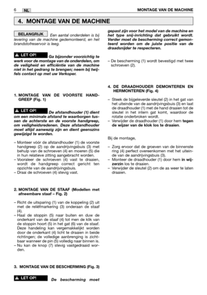 Page 207Een aantal onderdelen is bij
levering van de machine gedemonteerd, en het
brandstofreservoir is leeg.  
Ga bijzonder voorzichtig te
werk voor de montage van de onderdelen, om
de veiligheid en efficiëntie van de machine
niet in het gedrang te brengen; neem bij twij-
fels contact op met uw Verkoper.
1. MONTAGE VAN DE VOORSTE HAND-
GREEP (Fig. 1)
De afstandhouder (1) dient
om een minimale afstand te waarborgen tus-
sen de achterste en de voorste handgreep,
om veiligheidsredenen. Deze afstandhouder
moet...