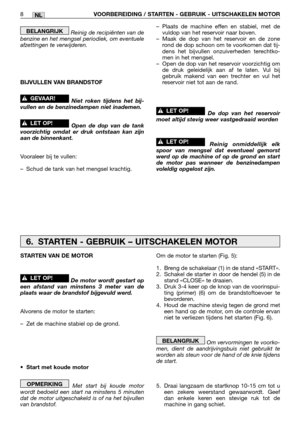 Page 209Reinig de recipiënten van de
benzine en het mengsel periodiek, om eventuele
afzettingen te verwijderen.
BIJVULLEN VAN BRANDSTOF
Niet roken tijdens het bij-
vullen en de benzinedampen niet inademen.
Open de dop van de tank
voorzichtig omdat er druk ontstaan kan zijn
aan de binnenkant.
Vooraleer bij te vullen:
–Schud de tank van het mengsel krachtig.
!LET OP!
!GEVAAR!
BELANGRIJK–Plaats de machine effen en stabiel, met de
vuldop van het reservoir naar boven.
–Maak de dop van het reservoir en de zone
rond...