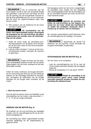 Page 210STARTEN - GEBRUIK - UITSCHAKELEN MOTOR9NL
Om te voorkomen dat het
touw breekt, wordt er niet over de gehele lengte
aan getrokken. Laat het touw niet langs de rand
van de opening van de touwgeleider schuren en
laat de knop geleidelijk aan los, om te voorkomen
dat het touw op ongecontroleerde wijze naar
binnen schiet.
6. Trek opnieuw aan de startknop tot de motor
normaal in gang komt.
De inschakeling van de
motor met ingeschakelde starter veroorzaakt
de beweging van de snij-inrichting, die alleen...