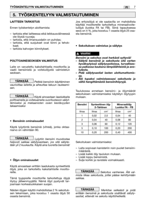 Page 26TYÖSKENTELYYN VALMISTAUTUMINEN7FI
LAITTEEN TARKISTUS
Ennen työskentelyn aloittamista:
–tarkista ettei laitteessa eikä leikkausvälineessä
ole löysiä ruuveja;
–tarkista, että ilmansuodatin on puhdas;
–tarkista, että suojukset ovat kiinni ja tehok-
kaat;
–tarkista kahvojen kiinnitykset.
POLTTOAINESEOKSEN VALMISTUS
Laite on varustettu kaksitahtisella moottorilla ja
vaatii bensiinistä ja voiteluöljystä valmistetun
seoksen.
Pelkkä bensiinin käyttäminen
vaurioittaa laitetta ja aiheuttaa takuun raukeami-
sen....