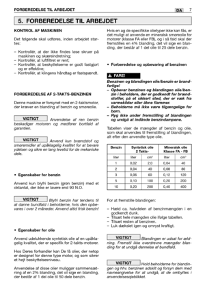 Page 40FORBEREDELSE TIL ARBEJDET7DA
KONTROL AF MASKINEN 
Det følgende skal udføres, inden arbejdet star-
tes:
–Kontrollér, at der ikke findes løse skruer på
maskinen og skæreindretning;
–Kontrollér, at luftfiltret er rent;
–Kontrollér, at beskyttelserne er godt fastgjort
og er effektive;
–Kontrollér, at klingens håndtag er fastspændt.
FORBEREDELSE AF 2-TAKTS-BENZINEN
Denne maskine er forsynet med en 2-taktsmotor,
der kræver en blanding af benzin og smøreolie.
Anvendelse af ren benzin
beskadiger motoren og...