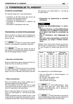 Page 54FORBEREDELSE TIL ARBEIDET7NO
ETTERSYN AV MASKINEN
Før arbeider begynner, er det nødvendig å:
–kontrollere at det ikke finnes løse skruer på
maskinen eller på skjæreutstyret;
–kontrollere at luftfilteret er rent;
–kontrollere at beskyttelsene er effektive og
godt festet;
–kontrollere at håndtakene sitter fast.
PREPARERING AV DRIVSTOFFBLANDINGEN
Denne maskinen er utstyrt med en totaktsmotor
som krever en drivstoffblanding bestående av
bensin og olje.
Bruk av bare bensin skader
motoren, og innebærer at...