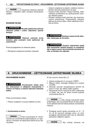 Page 83Oczyszczać okresowo zbiorniki
benzyny i mieszanki celem usunięcia ewentualnych
osadów.
WLEWANIE PALIWA
Nie palić papierosów podczas
wlewania paliwa i unikać wdychania oparów
benzyny.
Otwierać ostrożnie korek
kanistra, gdyż wewnątrz może wytworzyć się
podciśnienie.
Przed przystąpieniem do wlewania paliwa:
–Wstrząsnąć energicznie kanistrem mieszanki.
!OSTRZEŻENIE!
!ZAGROŻENIE!
WAŻNE–Ustawić urządzenie na płaskim, stabilnym terenie z
korkiem zbiornika skierowanym do góry.
–Oczyścić korek zbiornika i...