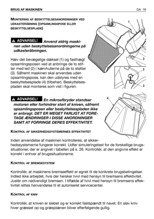 Page 20DA 19 BRUG AF MASKINEN
MONTERING AF BESKYTTELSESANORDNINGER VED
UDKASTERÅBNING
(OPSAMLINGSPOSE ELLER
BESKYTTELSESPLADE
)
Anvend aldrig maski-
nen uden beskyttelsesanordningerne på
udkasteråbningen.
Hæv det bevægelige dæksel (1) og fasthægt
opsamlingsposen ved at anbringe de to stif-
ter med led (2) i kærvhullerne på de to støtter
(3). Såfremt maskinen skal anvendes uden
opsamlingspose, kan den udstyres med en
beskyttelsesplade (4) (tilbehør). Beskyttelses-
pladen skal monteres som vist i figuren.
En...