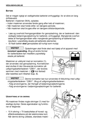 Page 32BATTERI
Det er meget vigtigt at vedligeholde batteriet omhyggeligt, for at sikre en lang
driftslevetid.
Batteriet i maskinen SKAL oplades:
– Inden maskinen anvendes første gang efter køb af maskinen;
– Når maskinen skal holde stille i en længere periode;
– Når maskinen skal bruges efter en længere stilstandsperiode.
– Læs og overhold fremgangsmåden for genopladning, der er beskrevet i den
vedlagte betjeningsvejledning for batteriet, omhyggeligt. Manglende overhol-
delse af fremgangsmåden eller manglende...