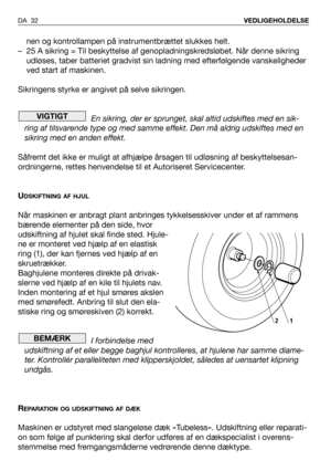 Page 33nen og kontrollampen på instrumentbrættet slukkes helt.
– 25 A sikring = Til beskyttelse af genopladningskredsløbet. Når denne sikring
udløses, taber batteriet gradvist sin ladning med efterfølgende vanskeligheder
ved start af maskinen.
Sikringens styrke er angivet på selve sikringen.
En sikring, der er sprunget, skal altid udskiftes med en sik-
ring af tilsvarende type og med samme effekt. Den må aldrig udskiftes med en
sikring med en anden effekt.
Såfremt det ikke er muligt at afhjælpe årsagen til...