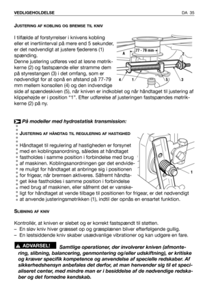 Page 36JUSTERING AF KOBLING OG BREMSE TIL KNIV
I tilfælde af forstyrrelser i knivens kobling
eller et inertiinterval på mere end 5 sekunder,
er det nødvendigt at justere fjederens (1)
spænding.
Denne justering udføres ved at løsne møtrik-
kerne (2) og fastspænde eller stramme dem
på styrestangen (3) i det omfang, som er
nødvendigt for at opnå en afstand på 77-79
mm mellem konsollen (4) og den indvendige
side af spændeskiven (5), når kniven er indkoblet og når håndtaget til justering af
klippehøjde er i position...