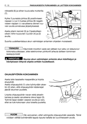 Page 11nikkeellä (6) ja siihen kuuluvalla mutterilla
(7).
Kytke 3 punaista johtoa (8) positiiviseen
napaan (+) ja 3 mustaa johtoa (9) negatii-
viseen napaan (–) varusteena olevien ruu-
vien avulla annetussa järjestyksessä.
Aseta pilarin kannet (3) ja (1)paikoilleen
oikein niihin kuuluvien ruuvien (4) ja (2)
avulla.
Suorita uudelleenlataus akun valmistajan antamien ohjeiden mukaisesti.
Käynnistä moottori vasta sen jälkeen kun akku on latautunut
kokonaisuudessaan, ettei elektroninen piirikortti aiheuta laitteen...