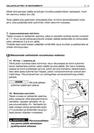 Page 16Mikäli terä pannaan päälle annettujen turvallisuussäännösten vastaisesti, moot-
tori sammuu (katso sivu 26).
Terän päältä pois asetuksen yhteydessä (Ase. A) toimii samanaikaisesti myös
jarru, joka pysäyttää terän pyörinnän viiden sekunnin kuluessa.
7. L
EIKKUUKORKEUDEN SÄÄTÖVIPU
Tässä vivussa on seitsemän asentoa, jotka on osoitettu kyltissä olevilla numeroil-
la 1-7. Vivun avulla leikkauskorkeutta voidaan säätää seitsemälle eri korkeudelle,
jotka vaihtelevat 3 ja 8 cm välillä.
Yhdestä asennosta toiseen...