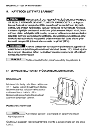 Page 18FI 17 HALLINTALAITTEET JA INSTRUMENTIT
5. KÄYTTÖÖN LIITTYVÄT SÄÄNNÖT
MUISTA ETTÄ LAITTEEN KÄYTTÄJÄ ON AINA VASTUUS-
SA MUILLE HENKILÖILLE AIHEUTUNEISTA VAHINGOISTA. Lue kappa-
leessa 2 olevat turvaohjeet erittäin huolellisesti ennen laitteen käyttöö-
nottoa. Ole erittäin huolellinen, kun ajat laitteella tai käytät sitä rinteissä.
Laitteen käyttäjän on itsensä arvioitava työalueeseen liittyvät riskit ja toi-
mittava niiden edellyttämällä tavalla, oman turvallisuutensa takaamiseksi.
Noudata erityistä...