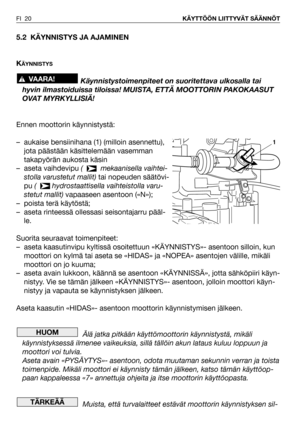 Page 215.2 KÄYNNISTYS JA AJAMINEN
K
ÄYNNISTYS
Käynnistystoimenpiteet on suoritettava ulkosalla tai
hyvin ilmastoiduissa tiloissa! MUISTA, ETTÄ MOOTTORIN PAKOKAASUT
OVAT MYRKYLLISIÄ!
Ennen moottorin käynnistystä:
– aukaise bensiinihana (1) (milloin asennettu),
jota päästään käsittelemään vasemman
takapyörän aukosta käsin
– aseta vaihdevipu (   mekaanisella vaihtei-
stolla varustetut mallit)tai nopeuden säätövi-
pu (   hydrostaattisella vaihteistolla varu-
stetut mallit)vapaaseen asentoon («N»);
– poista terä...