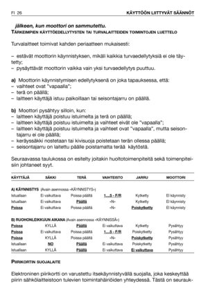 Page 27jälkeen, kun moottori on sammutettu.
T
ÄRKEIMPIEN KÄYTTÖEDELLYTYSTEN TAI TURVALAITTEIDEN TOIMINTOJEN LUETTELO
Turvalaitteet toimivat kahden periaatteen mukaisesti:
– estävät moottorin käynnistyksen, mikäli kaikkia turvaedellytyksiä ei ole täy-
tetty;
– pysäyttävät moottorin vaikka vain yksi turvaedellytys puuttuu.
a)Moottorin käynnistymisen edellytyksenä on joka tapauksessa, että:
– vaihteet ovat ”vapaalla”;
– terä on päällä;
– laitteen käyttäjä istuu paikoillaan tai seisontajarru on päällä.
b)Moottori...