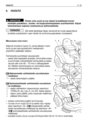 Page 306. HUOLTO
Poista virta-avain ja lue ohjeet huolellisesti ennen
minkään puhdistus-, huolto- tai korjaustoimenpiteen suorittamista. Käytä
tarkoitukseen sopivaa vaatetusta ja työhansikkaita.
Älä heitä käytettyjä öljyjä, bensiiniä tai muita saastuttavia
tuotteita ympäristöön vaan hävitä ne luonnonsuojelulakien mukaisesti!
M
EKAANISIIN OSIIN PÄÄSY
Käännä moottorin kansi (1), jonka jälkeen moot-
toriin ja sen alle sijoitettuihin mekaanisiin
yksiköihin päästään käsiksi.
Toimenpide suoritetaan seuraavasti:
–...