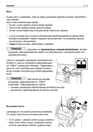 Page 32AKKU
Huolla akku huolellisesti, jotta se säilyy parhaassa käyttökunnossa mahdollisim-
man pitkään.
Akku tulee ehdottomasti ladata:
– Ennen uuden laitteen ensimmäistä käyttöä;
– Aina ennen laitteen pitkää seisonta-aikaa;
– Ennen ensimmäistä käynnistystä pitkän seisonnan jälkeen.
– Lue ja noudata akun mukana toimitetussa käyttöoppaassa annettuja latau-
sohjeita huolellisesti. Näiden ohjeiden laiminlyöminen voi aiheuttaa vakavia
vaurioita akun elementeille.
–Lataatyhjennyt akku välittömästi uudelleen....